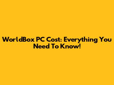 WorldBox PC Cost: Everything You Need To Know!