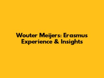 Wouter Meijers: Erasmus Experience & Insights