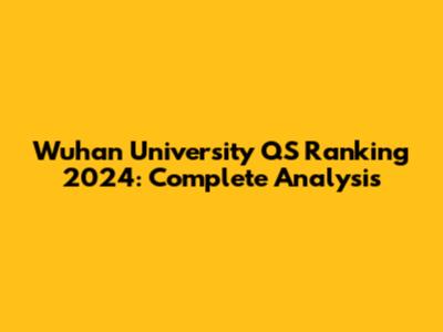 Wuhan University QS Ranking 2024: Complete Analysis