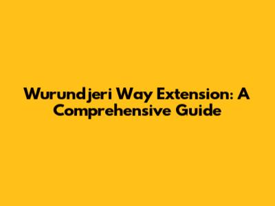 Wurundjeri Way Extension: A Comprehensive Guide