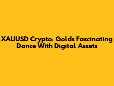 XAUUSD Crypto: Gold's Fascinating Dance With Digital Assets