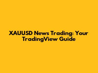 XAUUSD News Trading: Your TradingView Guide