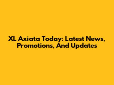 XL Axiata Today: Latest News, Promotions, And Updates