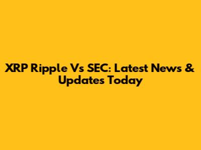 XRP Ripple Vs SEC: Latest News & Updates Today