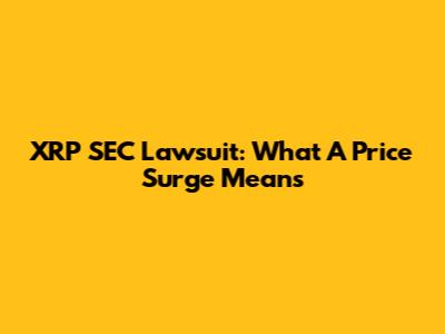 XRP SEC Lawsuit: What A Price Surge Means