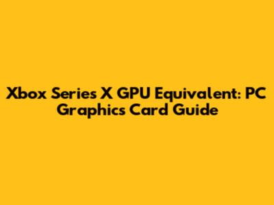 Xbox Series X GPU Equivalent: PC Graphics Card Guide