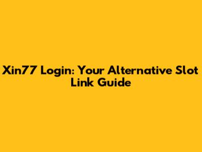 Xin77 Login: Your Alternative Slot Link Guide