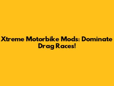 Xtreme Motorbike Mods: Dominate Drag Races!