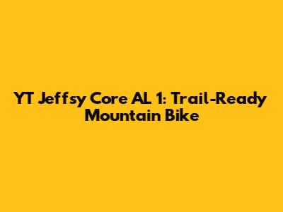 YT Jeffsy Core AL 1: Trail-Ready Mountain Bike