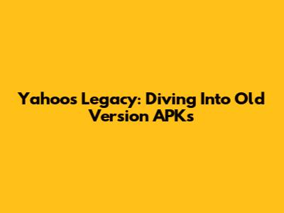 Yahoo's Legacy: Diving Into Old Version APKs