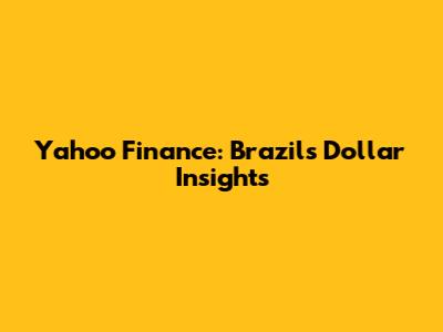 Yahoo Finance: Brazil's Dollar Insights