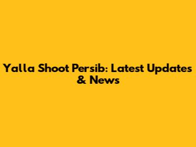 Yalla Shoot Persib: Latest Updates & News