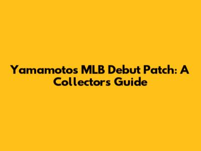 Yamamoto's MLB Debut Patch: A Collector's Guide