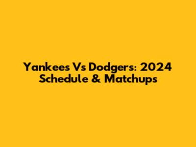 Yankees Vs Dodgers: 2024 Schedule & Matchups