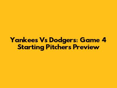Yankees Vs Dodgers: Game 4 Starting Pitchers Preview