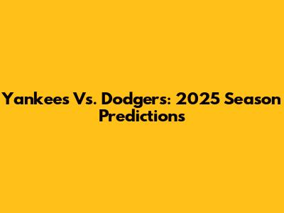Yankees Vs. Dodgers: 2025 Season Predictions