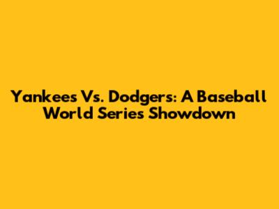 Yankees Vs. Dodgers: A Baseball World Series Showdown