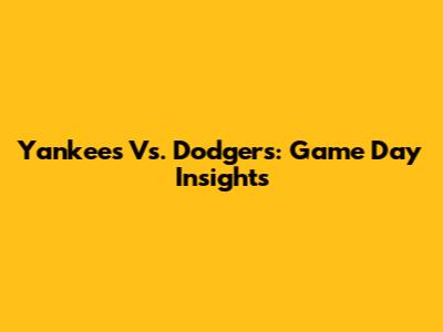 Yankees Vs. Dodgers: Game Day Insights