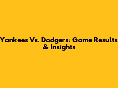 Yankees Vs. Dodgers: Game Results & Insights