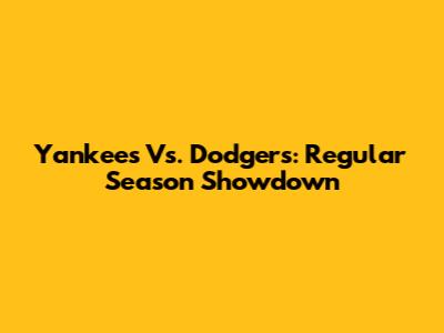 Yankees Vs. Dodgers: Regular Season Showdown