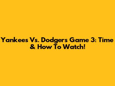 Yankees Vs. Dodgers Game 3: Time & How To Watch!