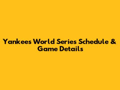 Yankees World Series Schedule & Game Details