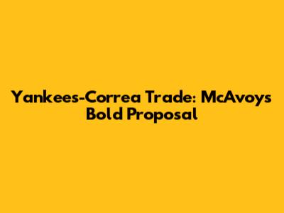 Yankees-Correa Trade: McAvoy's Bold Proposal