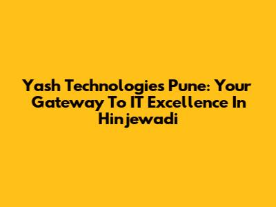 Yash Technologies Pune: Your Gateway To IT Excellence In Hinjewadi