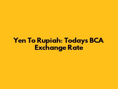 Yen To Rupiah: Today's BCA Exchange Rate