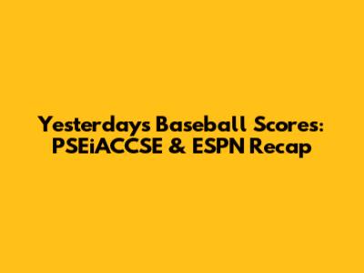 Yesterday's Baseball Scores: PSEiACCSE & ESPN Recap