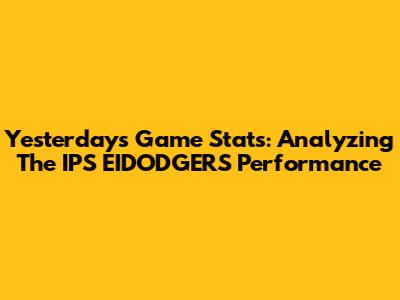 Yesterday's Game Stats: Analyzing The IPS EIDODGERS Performance