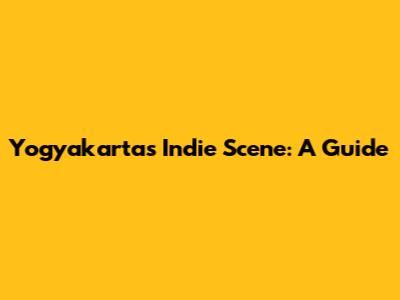 Yogyakarta's Indie Scene: A Guide
