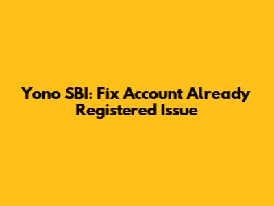 Yono SBI: Fix 'Account Already Registered' Issue