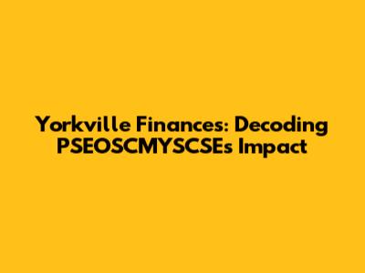 Yorkville Finances: Decoding PSEOSCMYSCSE's Impact