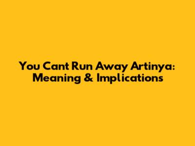 You Can't Run Away Artinya: Meaning & Implications