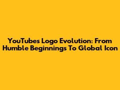 YouTube's Logo Evolution: From Humble Beginnings To Global Icon