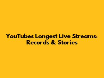 YouTube's Longest Live Streams: Records & Stories