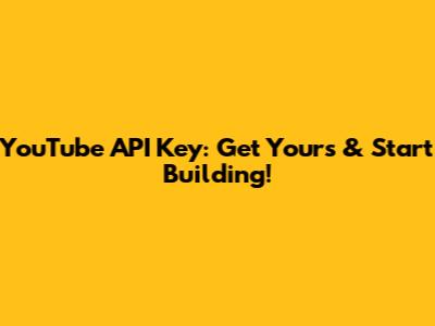 YouTube API Key: Get Yours & Start Building!