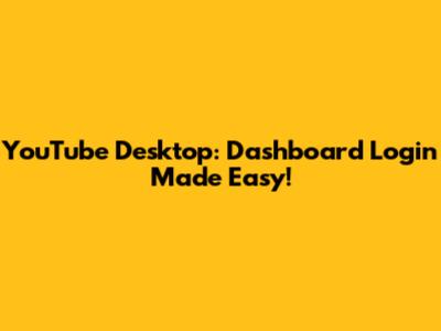 YouTube Desktop: Dashboard Login Made Easy!