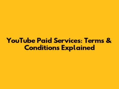 YouTube Paid Services: Terms & Conditions Explained