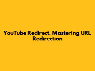 YouTube Redirect: Mastering URL Redirection