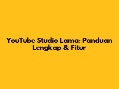 YouTube Studio Lama: Panduan Lengkap & Fitur