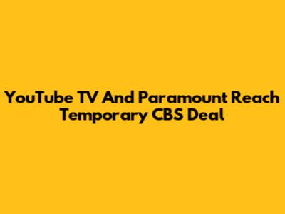 YouTube TV And Paramount Reach Temporary CBS Deal