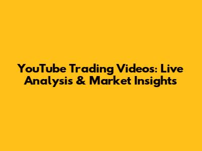 YouTube Trading Videos: Live Analysis & Market Insights