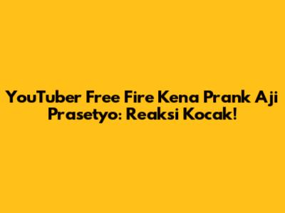 YouTuber Free Fire Kena Prank Aji Prasetyo: Reaksi Kocak!