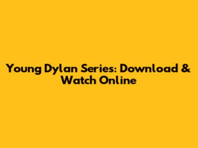 Young Dylan Series: Download & Watch Online