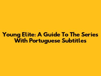 Young Elite: A Guide To The Series With Portuguese Subtitles