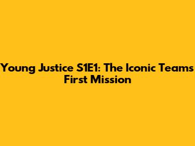Young Justice S1E1: The Iconic Team's First Mission