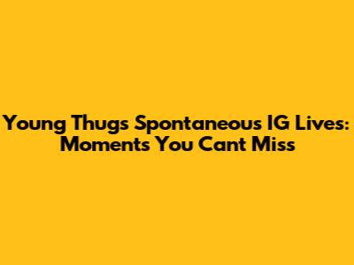 Young Thug's Spontaneous IG Lives: Moments You Can't Miss
