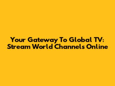 Your Gateway To Global TV: Stream World Channels Online